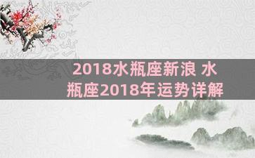 2018水瓶座新浪 水瓶座2018年运势详解